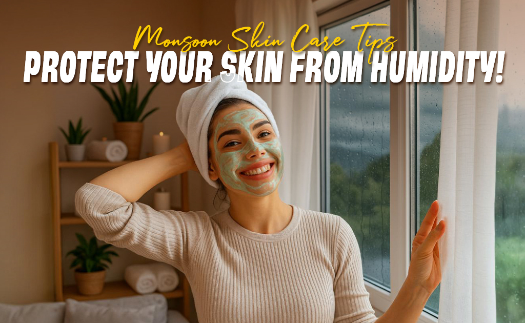 monsoon skin care tips