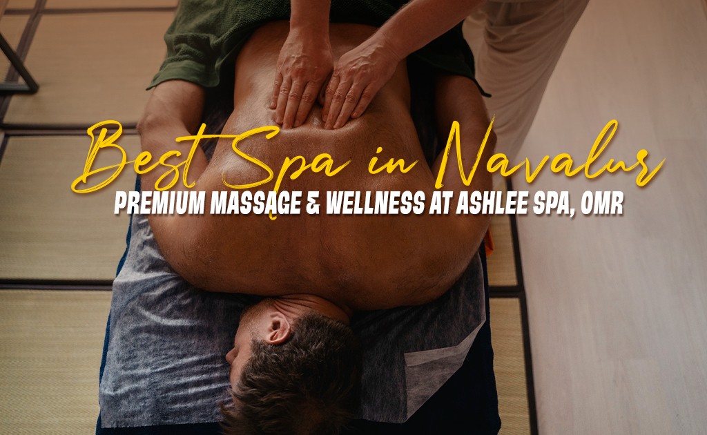 Best spa in Navalur Chennai with relaxing full body massage at Ashlee Spa